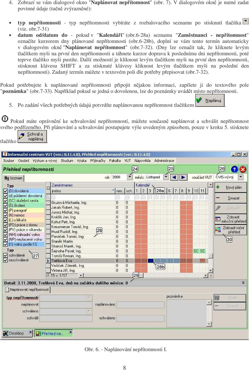 7-31) datum od/datum do - pokud v "Kalendái" (obr.6-28a) seznamu "Zamstnanci - nepítomnost" oznaíte kurzorem dny plánované nepítomnosti (obr.