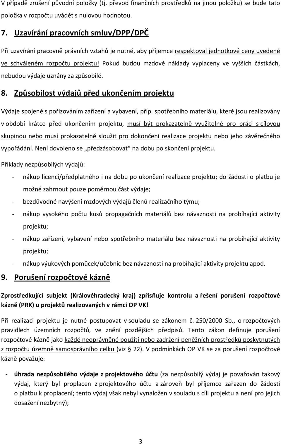 Pokud budou mzdové náklady vyplaceny ve vyšších částkách, nebudou výdaje uznány za způsobilé. 8. Způsobilost výdajů před ukončením projektu Výdaje spojené s pořizováním zařízení a vybavení, příp.