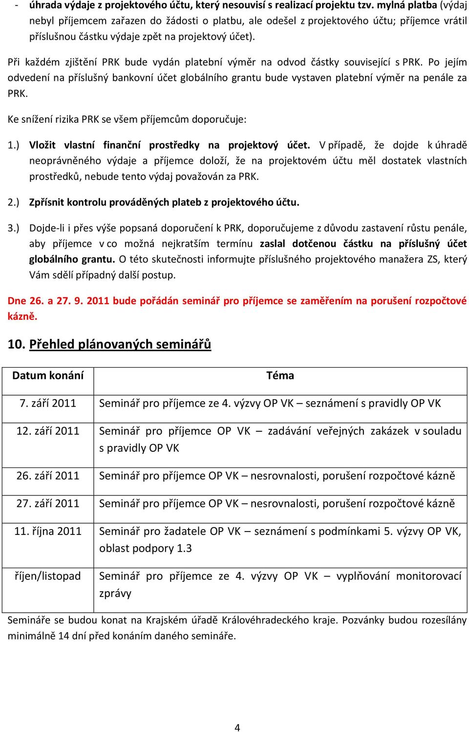 Při každém zjištění PRK bude vydán platební výměr na odvod částky související s PRK. Po jejím odvedení na příslušný bankovní účet globálního grantu bude vystaven platební výměr na penále za PRK.