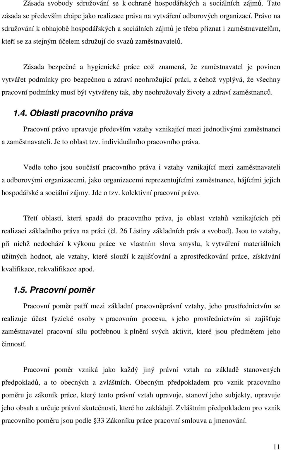 Zásada bezpečné a hygienické práce což znamená, že zaměstnavatel je povinen vytvářet podmínky pro bezpečnou a zdraví neohrožující práci, z čehož vyplývá, že všechny pracovní podmínky musí být