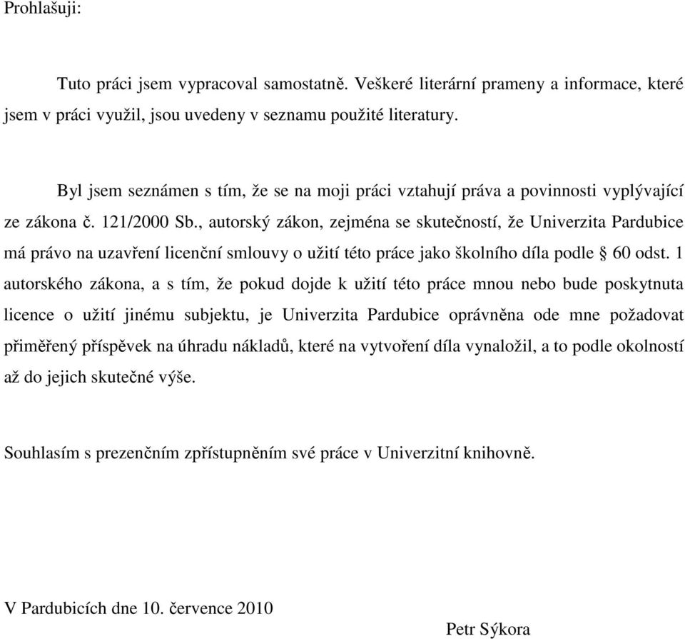 , autorský zákon, zejména se skutečností, že Univerzita Pardubice má právo na uzavření licenční smlouvy o užití této práce jako školního díla podle 60 odst.