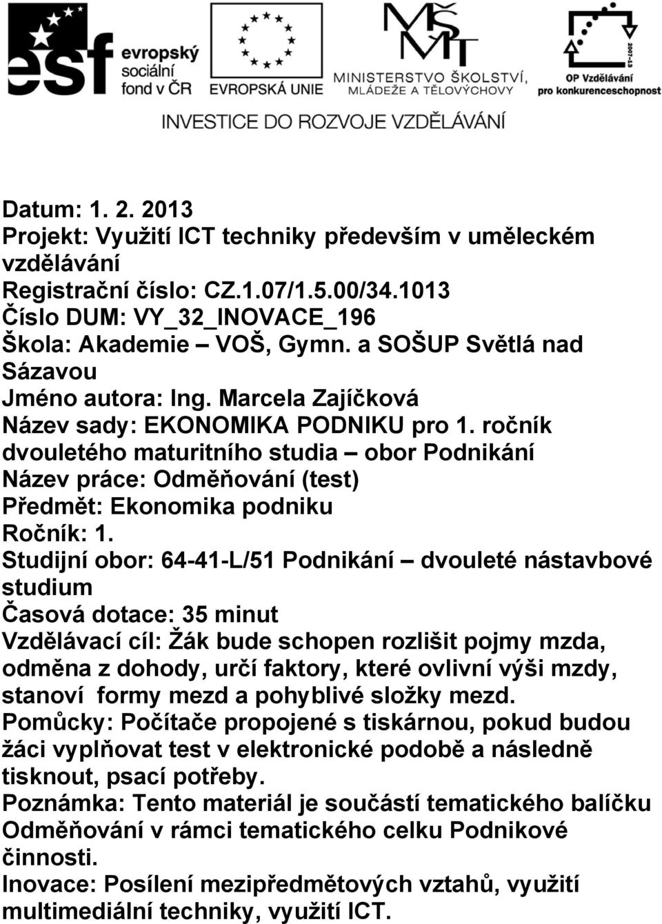 ročník dvouletého maturitního studia obor Podnikání Název práce: Odměňování (test) Předmět: Ekonomika podniku Ročník: 1.