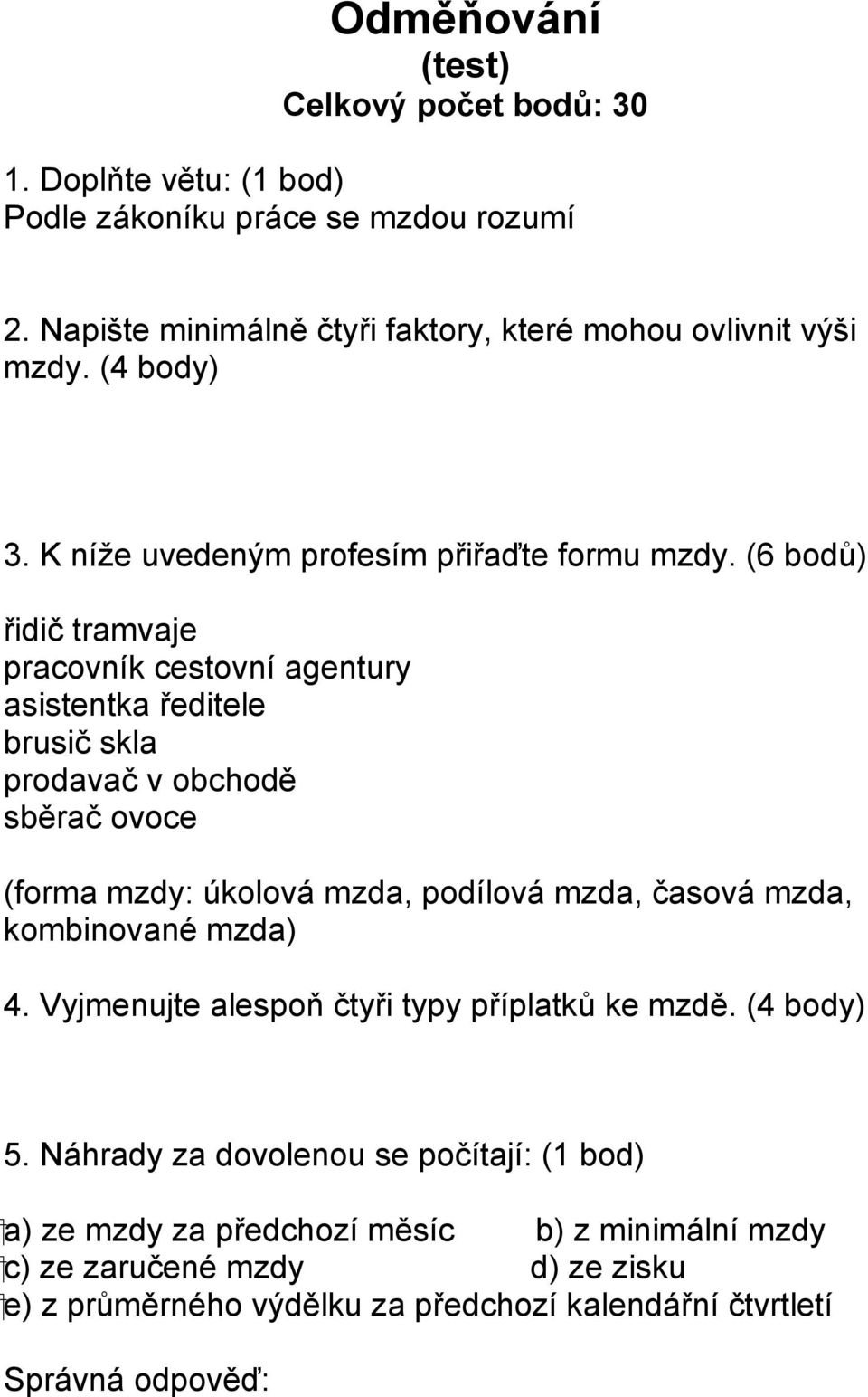 (6 bodů) řidič tramvaje pracovník cestovní agentury asistentka ředitele brusič skla prodavač v obchodě sběrač ovoce (forma mzdy: úkolová mzda, podílová mzda, časová