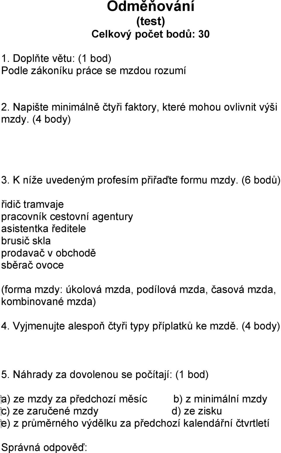 (6 bodů) řidič tramvaje pracovník cestovní agentury asistentka ředitele brusič skla prodavač v obchodě sběrač ovoce (forma mzdy: úkolová mzda, podílová mzda, časová