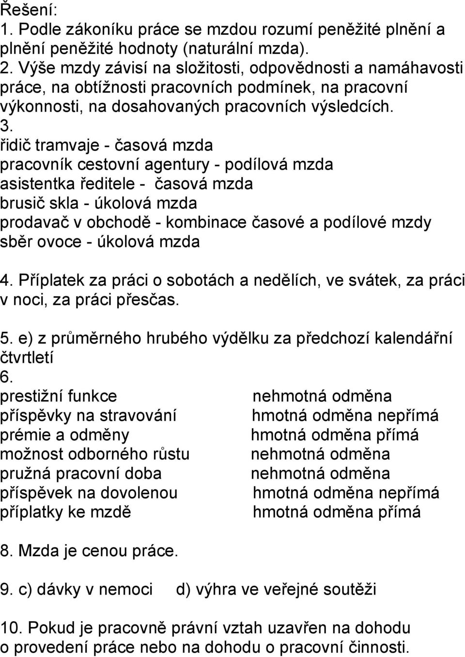 řidič tramvaje - časová mzda pracovník cestovní agentury - podílová mzda asistentka ředitele - časová mzda brusič skla - úkolová mzda prodavač v obchodě - kombinace časové a podílové mzdy sběr ovoce