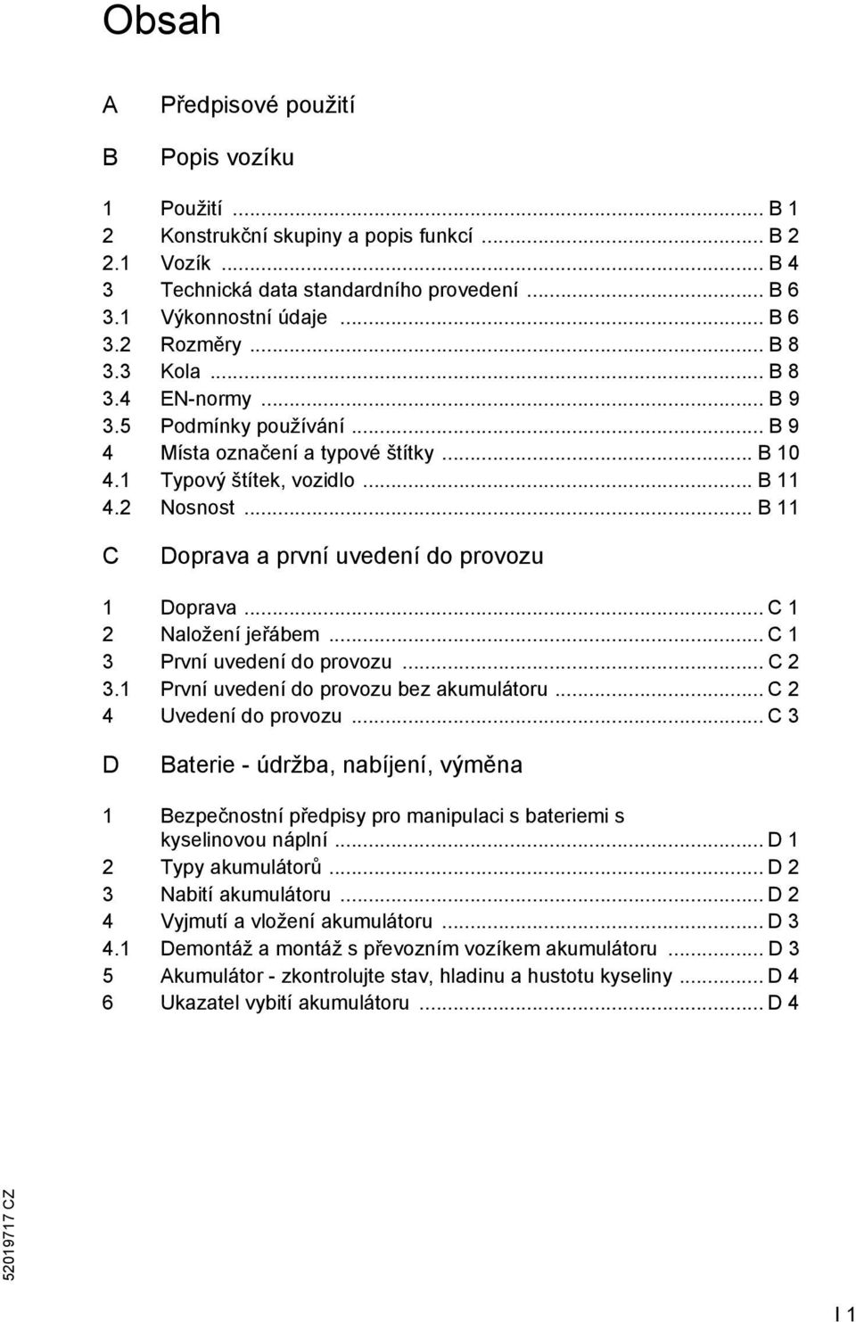.. B 11 C Doprava a první uvedení do provozu 1 Doprava... C 1 2 Naložení jeřábem... C 1 3 První uvedení do provozu... C 2 3.1 První uvedení do provozu bez akumulátoru... C 2 4 Uvedení do provozu.