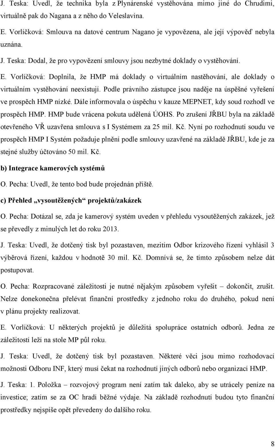 Vorlíčková: Doplnila, že HMP má doklady o virtuálním nastěhování, ale doklady o virtuálním vystěhování neexistují. Podle právního zástupce jsou naděje na úspěšné vyřešení ve prospěch HMP nízké.