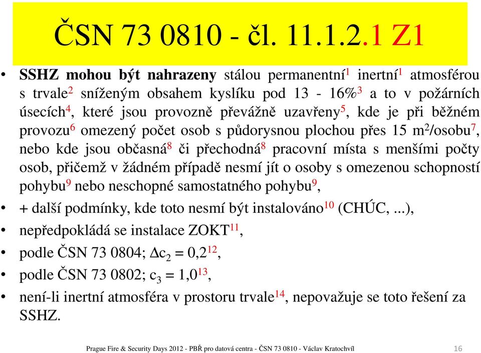 při běžném provozu 6 omezený počet osob s půdorysnou plochou přes 15 m 2 /osobu 7, nebo kde jsou občasná 8 či přechodná 8 pracovní místa s menšími počty osob, přičemž v žádném případě nesmí jít o