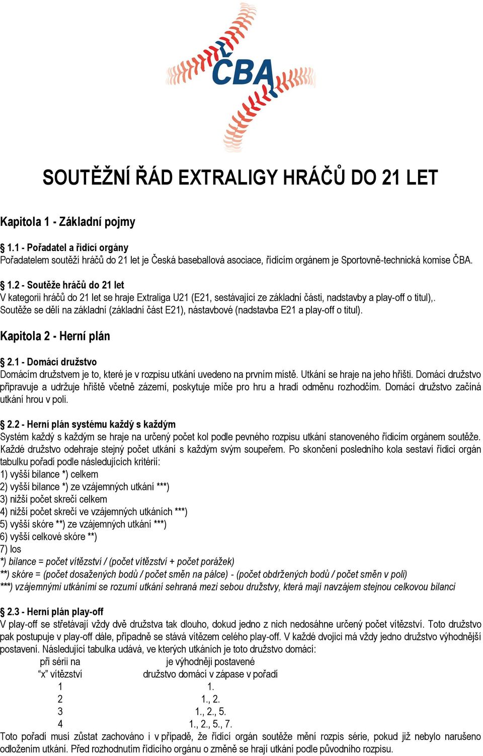 2 - Soutěže hráčů do 21 let V kategorii hráčů do 21 let se hraje Extraliga U21 (E21, sestávající ze základní části, nadstavby a play-off o titul),.