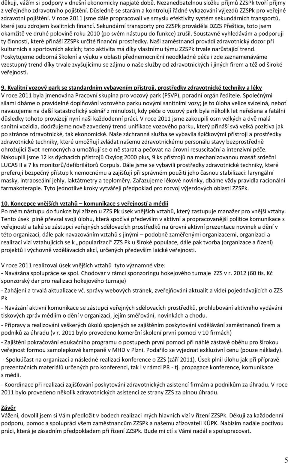 V roce 2011 jsme dále propracovali ve smyslu efektivity systém sekundárních transportů, které jsou zdrojem kvalitních financí.