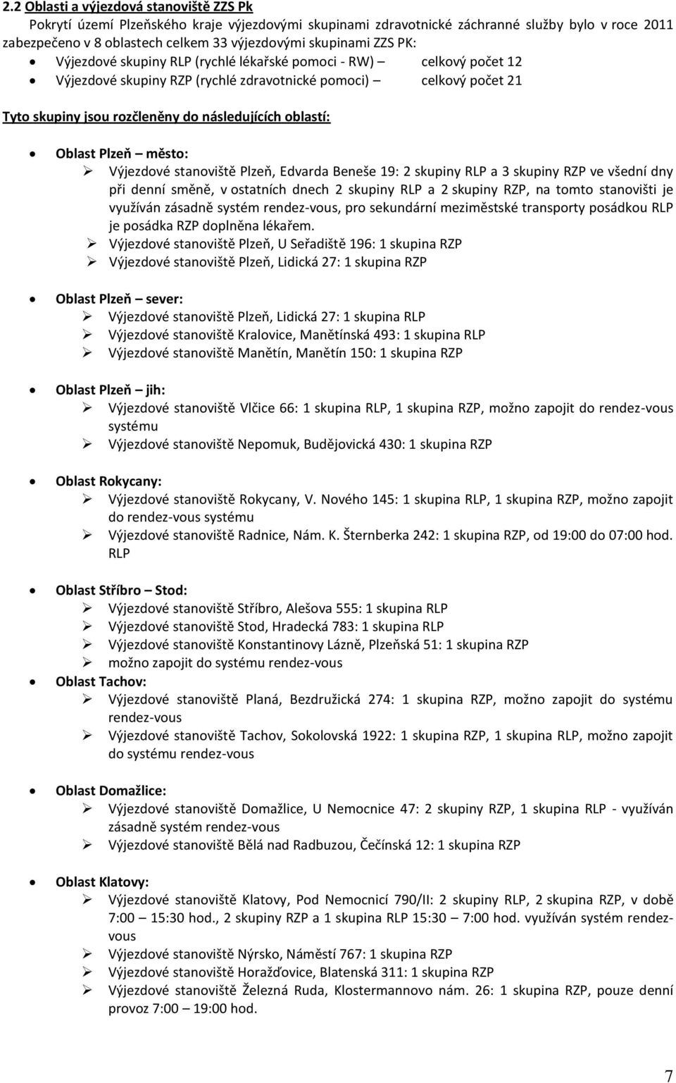 Oblast Plzeň město: Výjezdové stanoviště Plzeň, Edvarda Beneše 19: 2 skupiny RLP a 3 skupiny RZP ve všední dny při denní směně, v ostatních dnech 2 skupiny RLP a 2 skupiny RZP, na tomto stanovišti je