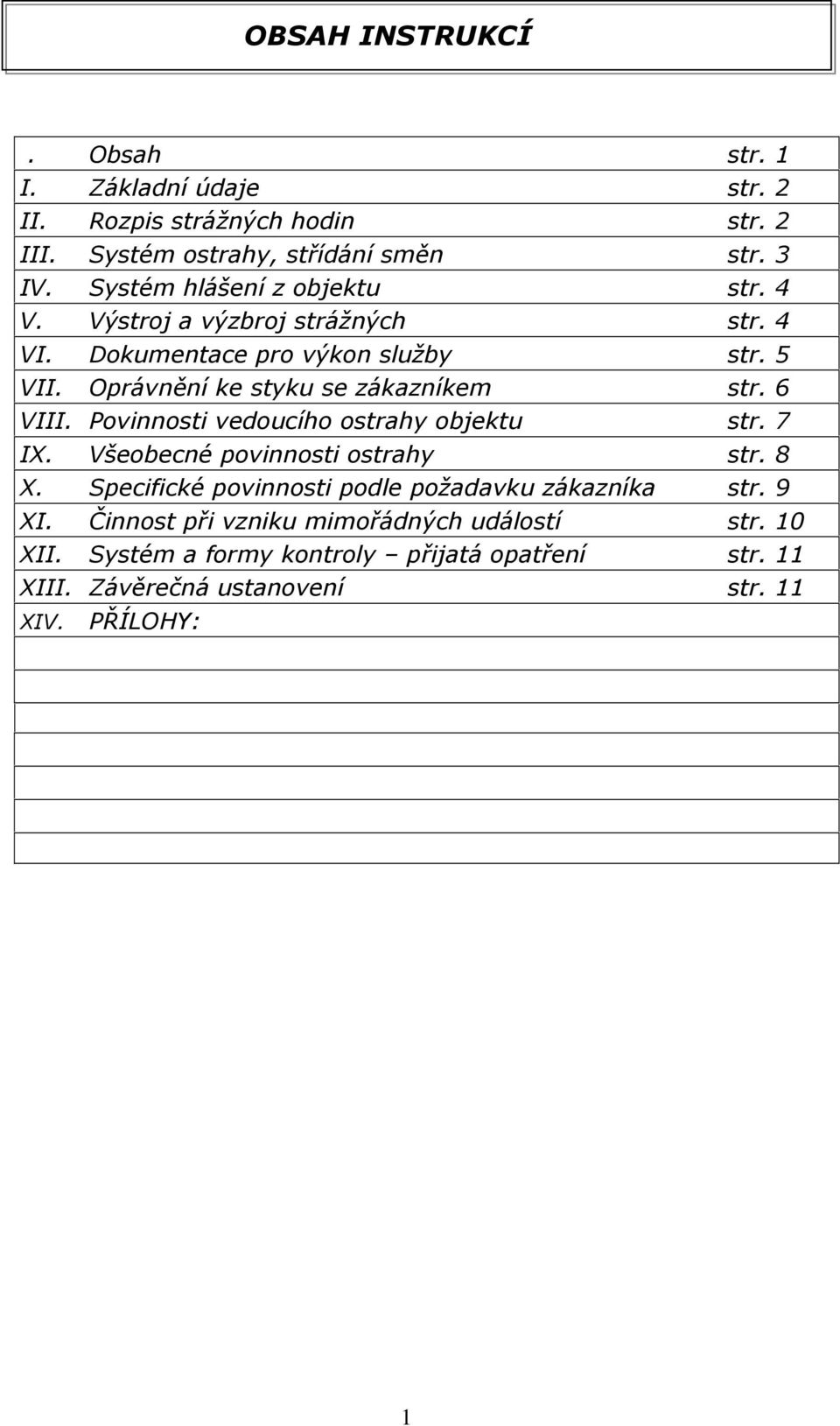 Oprávnění ke styku se zákazníkem str. 6 VIII. Povinnosti vedoucího ostrahy objektu str. 7 IX. Všeobecné povinnosti ostrahy str. 8 X.