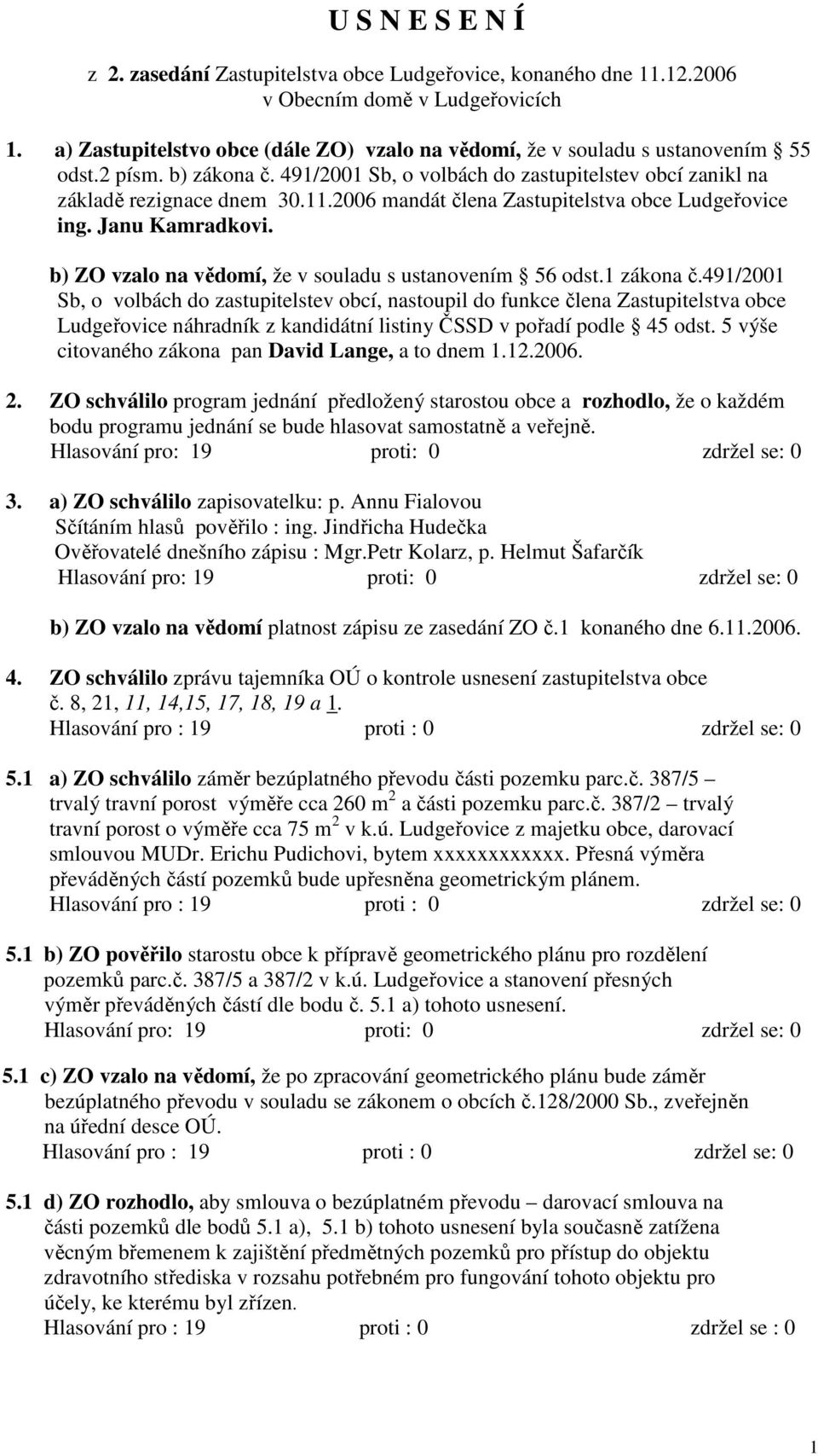 2006 mandát člena Zastupitelstva obce Ludgeřovice ing. Janu Kamradkovi. b) ZO vzalo na vědomí, že v souladu s ustanovením 56 odst.1 zákona č.