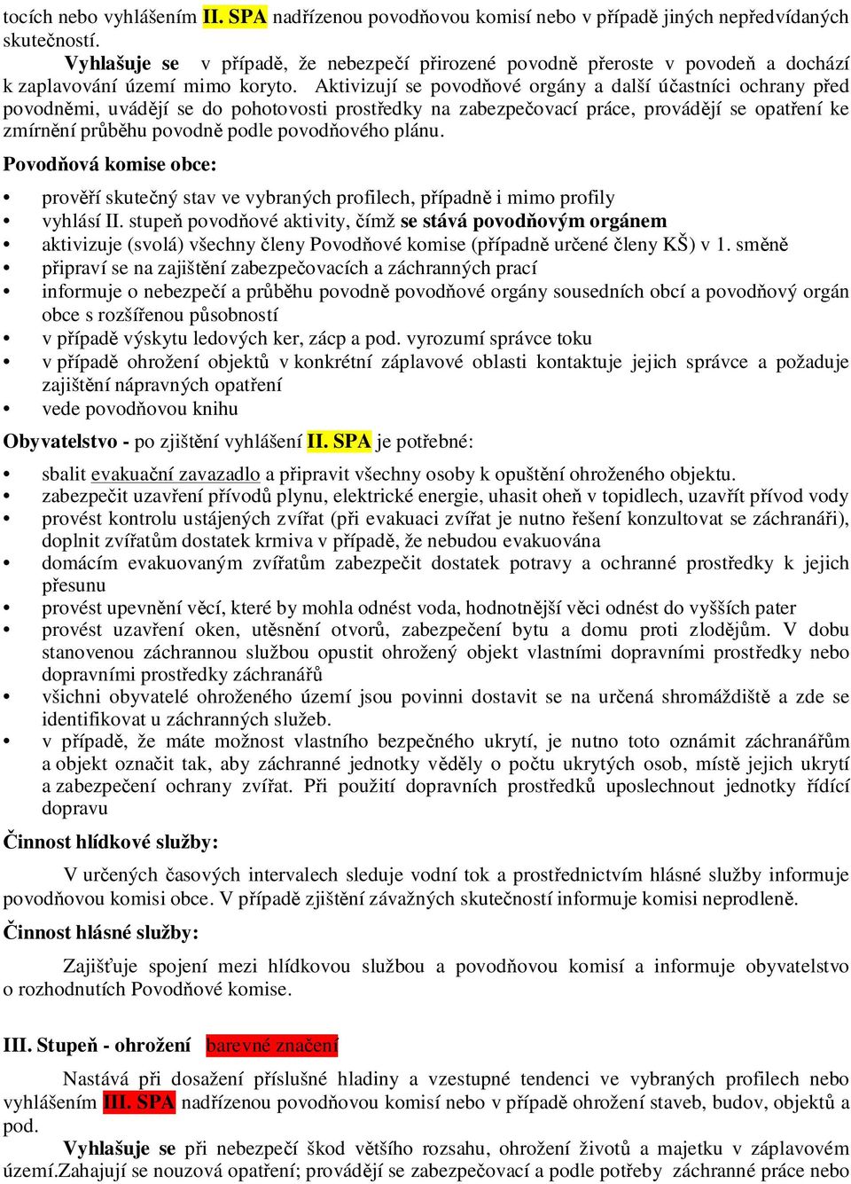 Aktivizují se povod ové orgány a další ú astníci ochrany p ed povodn mi, uvád jí se do pohotovosti prost edky na zabezpe ovací práce, provád jí se opat ení ke zmírn ní pr hu povodn podle povod ového