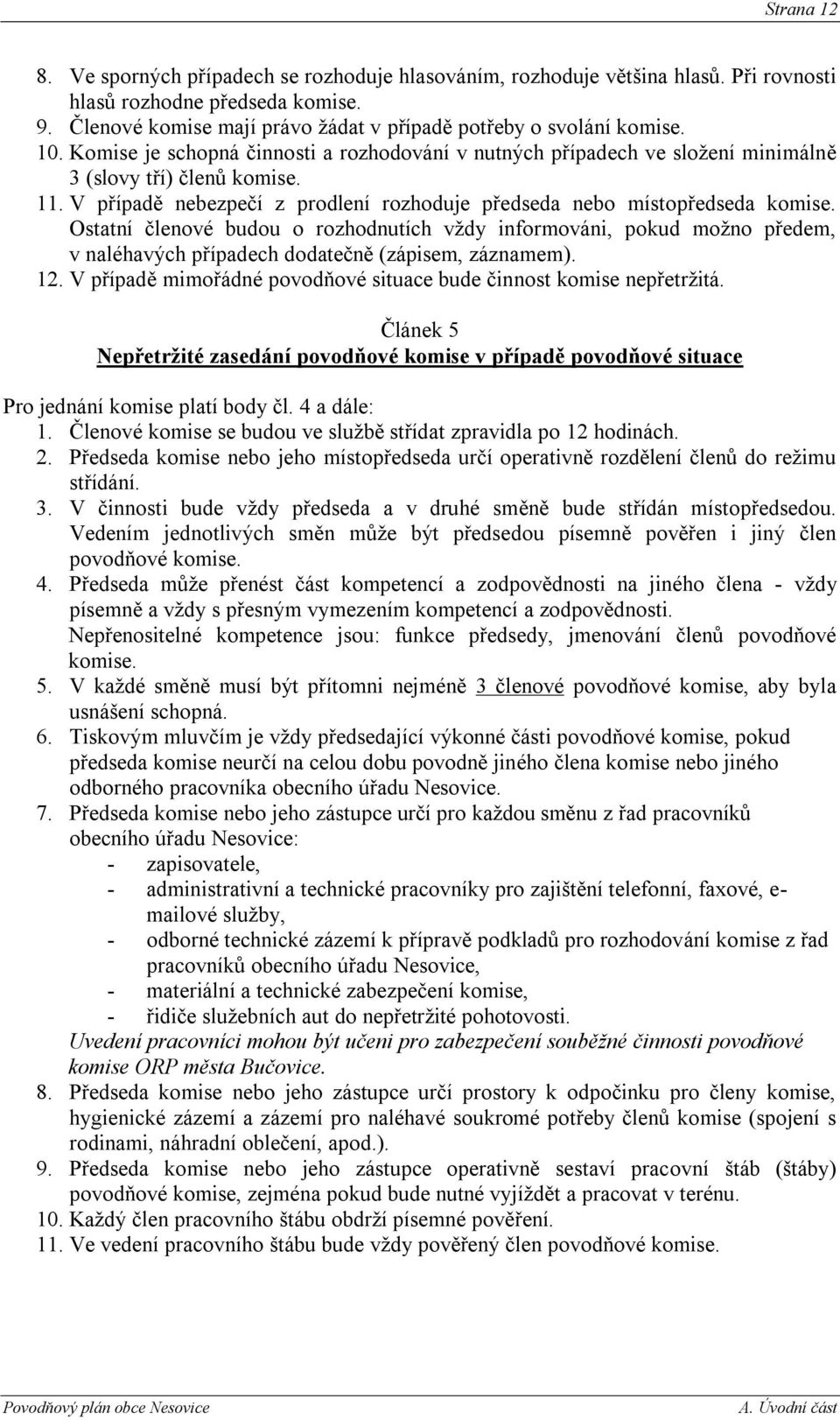 Ostatní členové budou o rozhodnutích vţdy informováni, pokud moţno předem, v naléhavých případech dodatečně (zápisem, záznamem). 12.