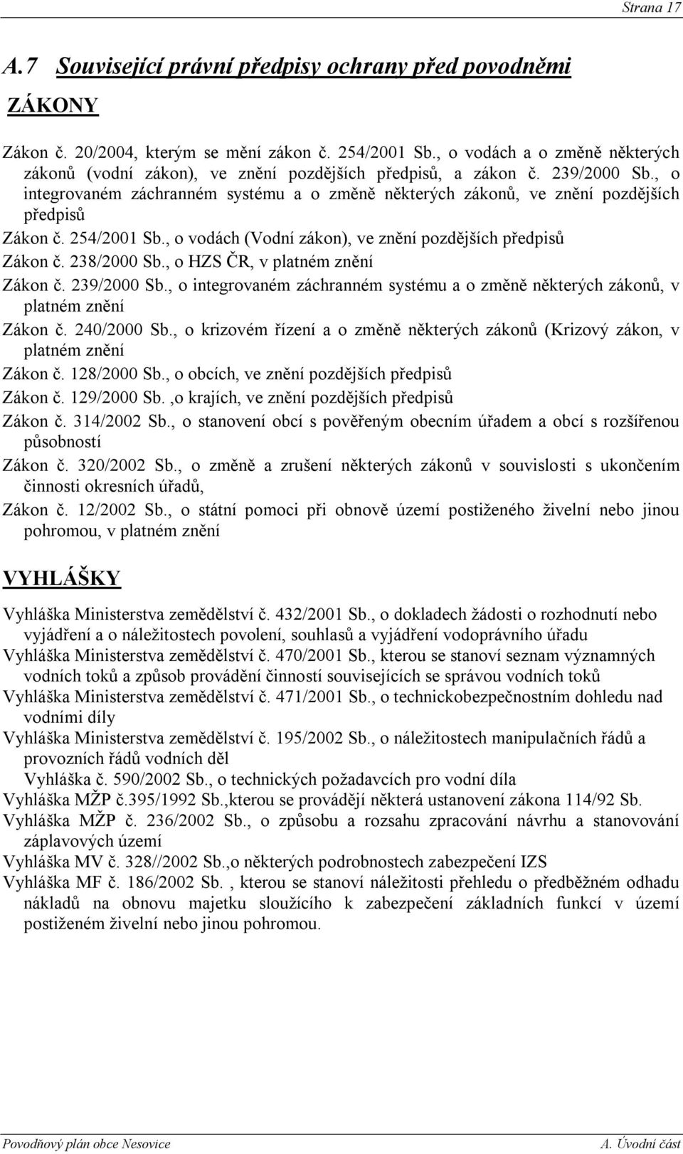 , o integrovaném záchranném systému a o změně některých zákonů, ve znění pozdějších předpisů Zákon č. 254/2001 Sb., o vodách (Vodní zákon), ve znění pozdějších předpisů Zákon č. 238/2000 Sb.