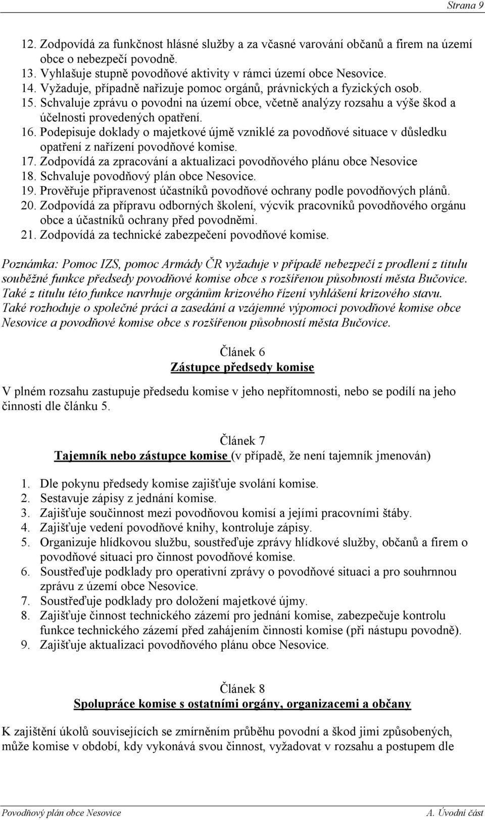 Podepisuje doklady o majetkové újmě vzniklé za povodňové situace v důsledku opatření z nařízení povodňové komise. 17. Zodpovídá za zpracování a aktualizaci povodňového plánu obce Nesovice 18.