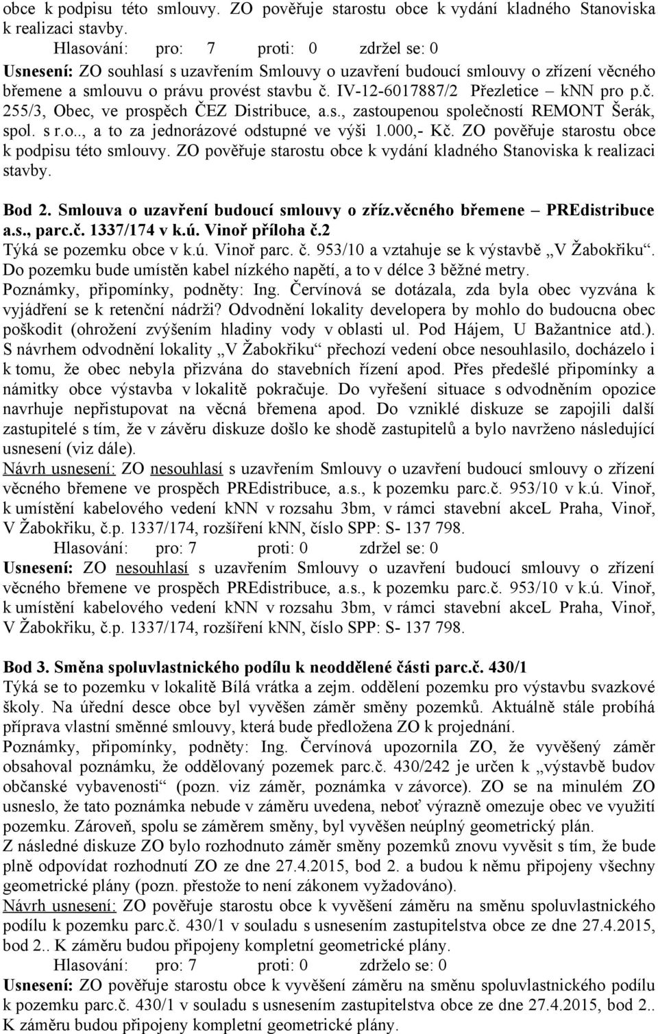 IV-12-6017887/2 Přezletice knn pro p.č. 255/3, Obec, ve prospěch ČEZ Distribuce, a.s., zastoupenou společností REMONT Šerák, spol. s r.o.., a to za jednorázové odstupné ve výši 1.000,- Kč.