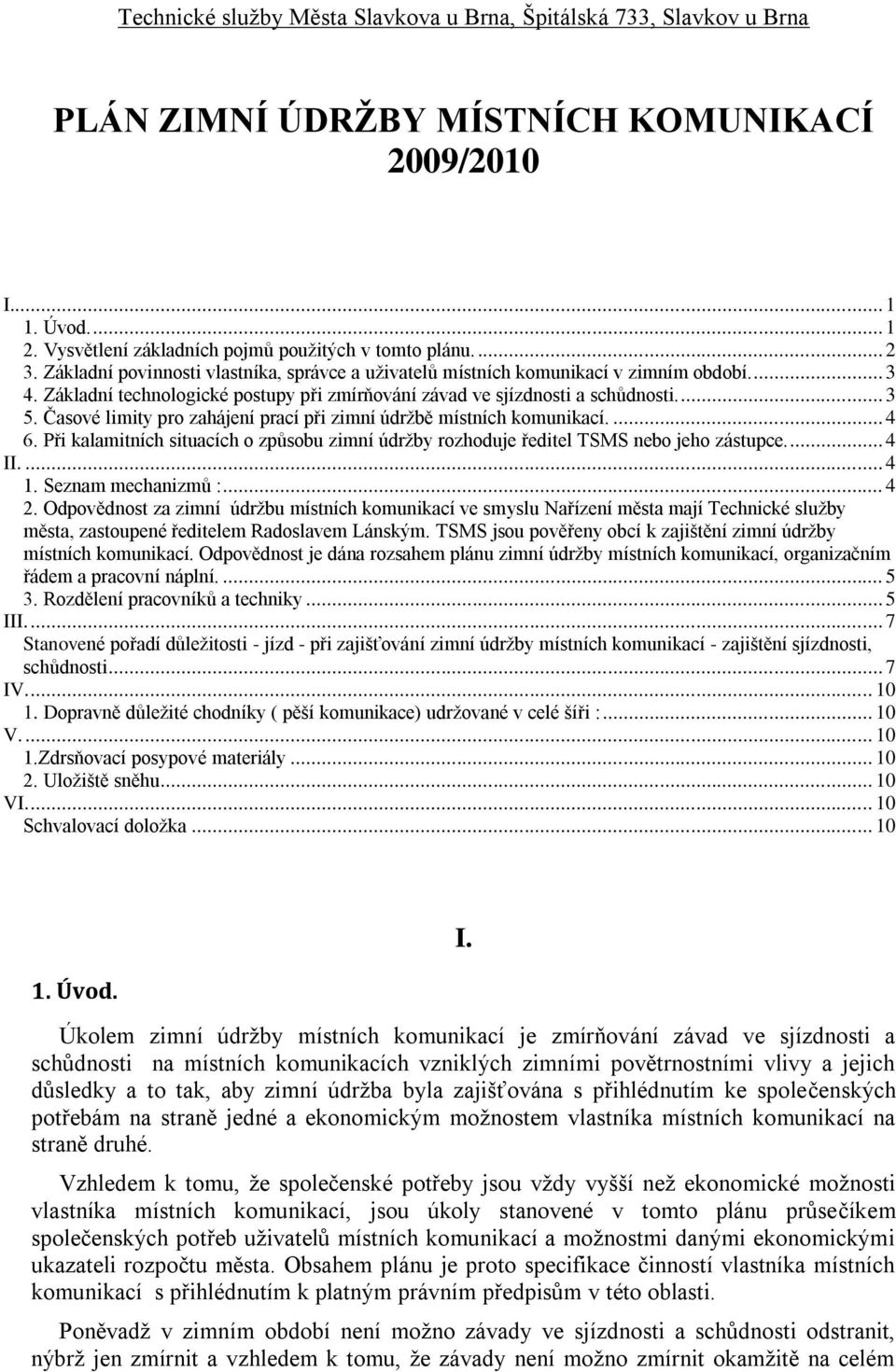 Časové limity pro zahájení prací při zimní údržbě místních komunikací.... 4 6. Při kalamitních situacích o způsobu zimní údržby rozhoduje ředitel TSMS nebo jeho zástupce.... 4 II.... 4 1.