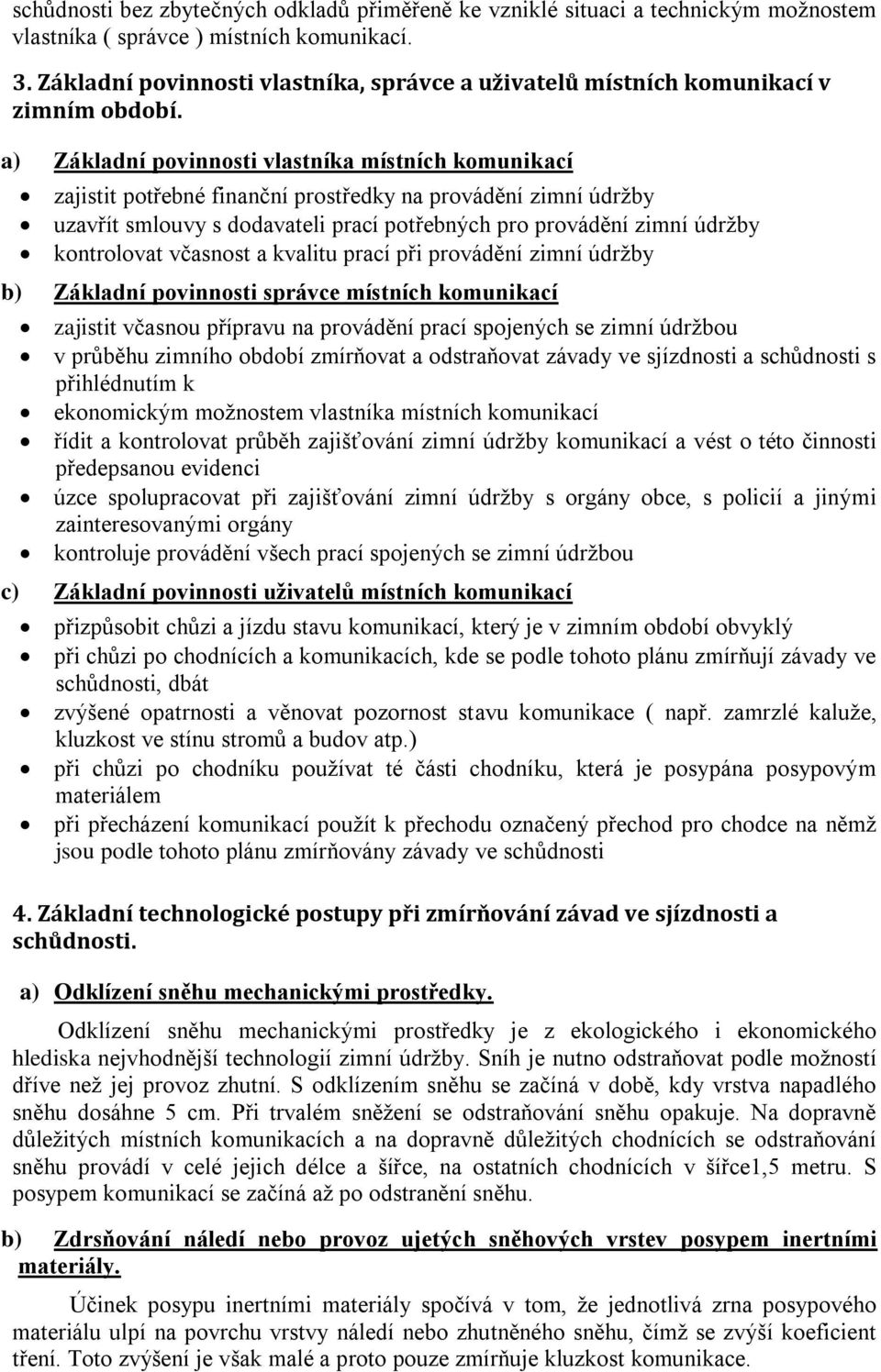 a) Základní povinnosti vlastníka místních komunikací zajistit potřebné finanční prostředky na provádění zimní údržby uzavřít smlouvy s dodavateli prací potřebných pro provádění zimní údržby