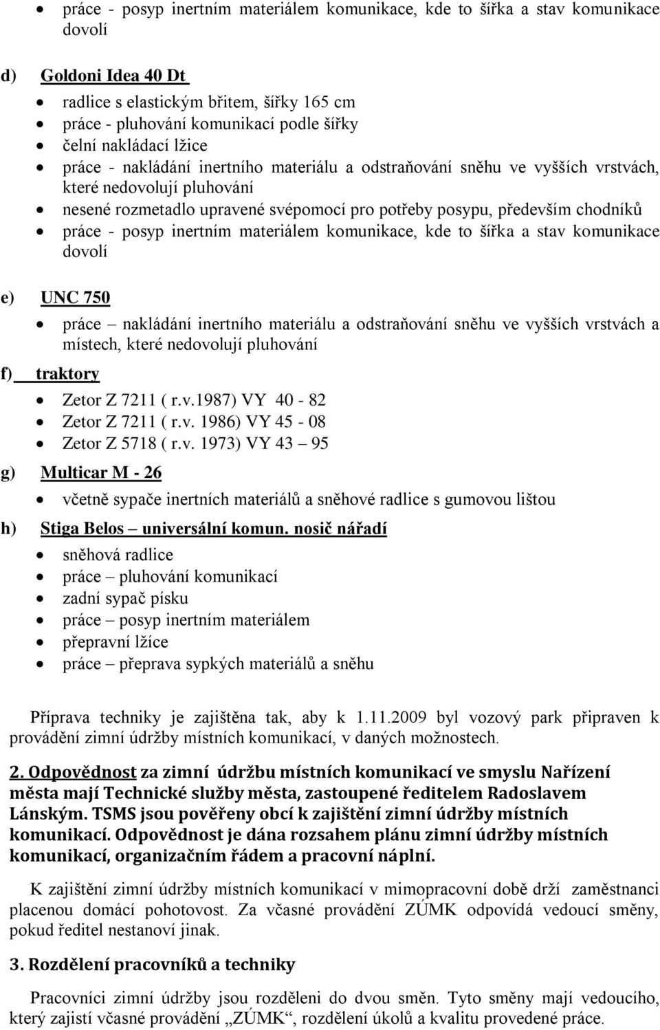 především chodníků práce - posyp inertním materiálem komunikace, kde to šířka a stav komunikace dovolí práce nakládání inertního materiálu a odstraňování sněhu ve vyšších vrstvách a místech, které