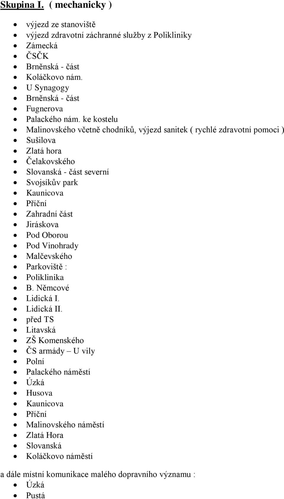 ke kostelu Malinovského včetně chodníků, výjezd sanitek ( rychlé zdravotní pomoci ) Sušilova Zlatá hora Čelakovského Slovanská - část severní Svojsíkův park Kaunicova Příční