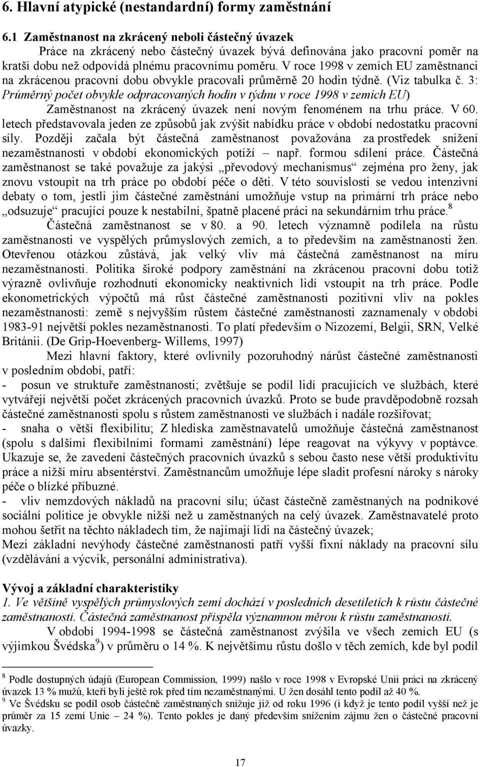 V rce 1998 v zemích EU zaměstnanci na zkrácenu pracvní dbu bvykle pracvali průměrně 2 hdin týdně. (Viz tabulka č.