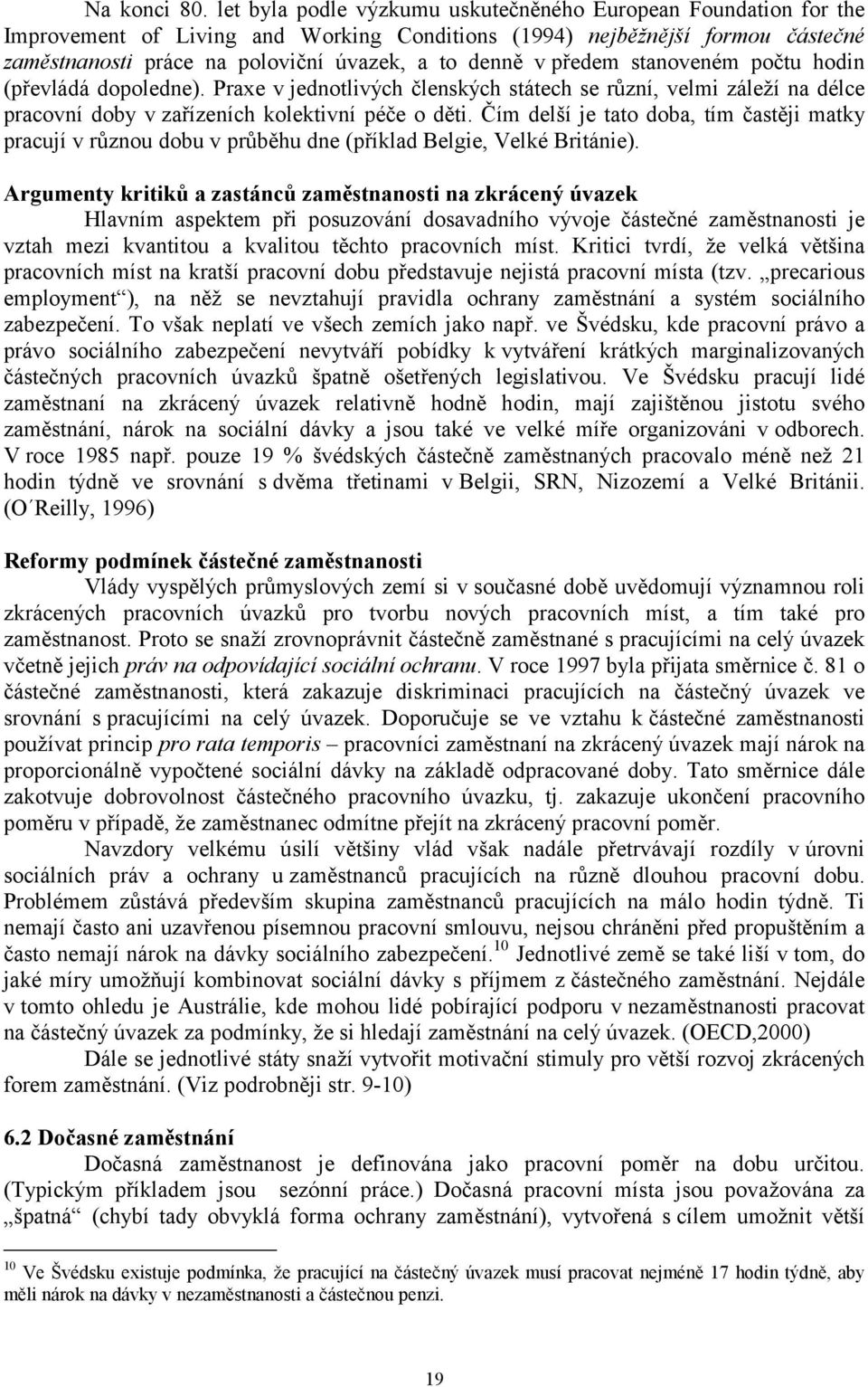 pčtu hdin (převládá dpledne). Praxe v jedntlivých členských státech se různí, velmi záleží na délce pracvní dby v zařízeních klektivní péče děti.