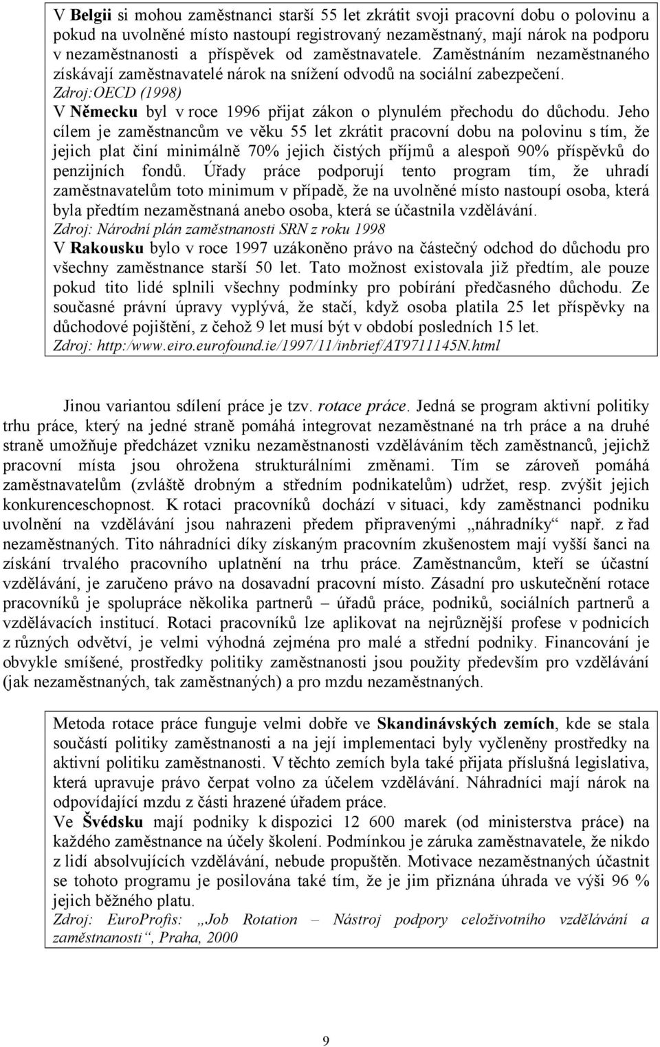 Jeh cílem je zaměstnancům ve věku 55 let zkrátit pracvní dbu na plvinu s tím, že jejich plat činí minimálně 7% jejich čistých příjmů a alespň 9% příspěvků d penzijních fndů.