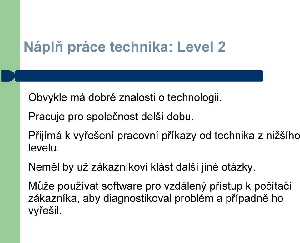 Přijímá k vyřešení pracovní příkazy od technika z nižšího levelu.