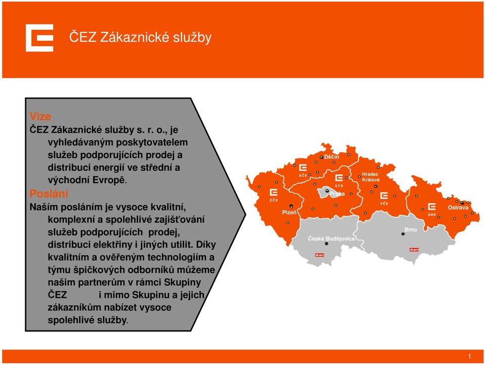 Poslání Naším posláním je vysoce kvalitní, komplexní a spolehlivé zajišťování služeb podporujících prodej, distribuci elektřiny i jiných