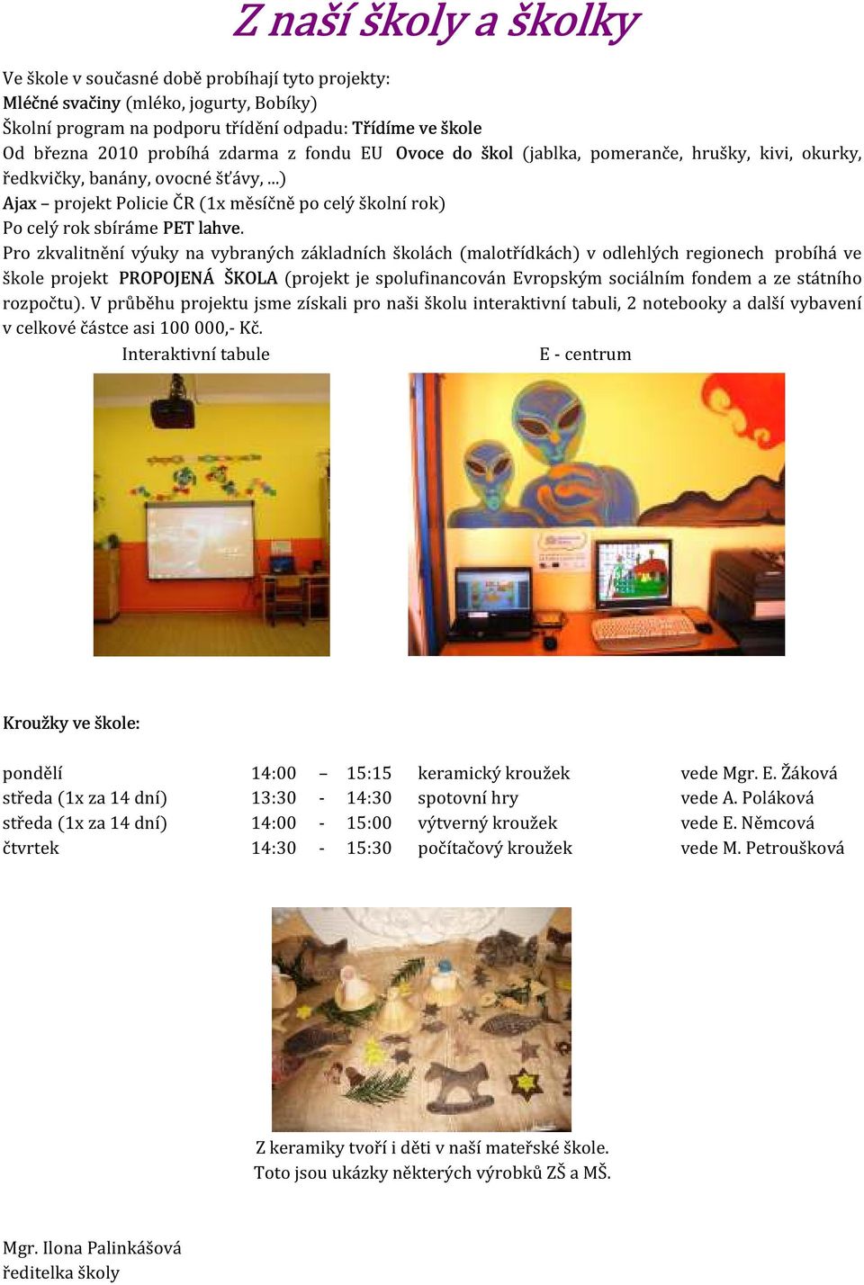 Pro zkvalitnění výuky na vybraných základních školách (malotřídkách) v odlehlých regionech probíhá ve škole projekt PROPOJENÁ ŠKOLA (projekt je spolufinancován Evropským sociálním fondem a ze