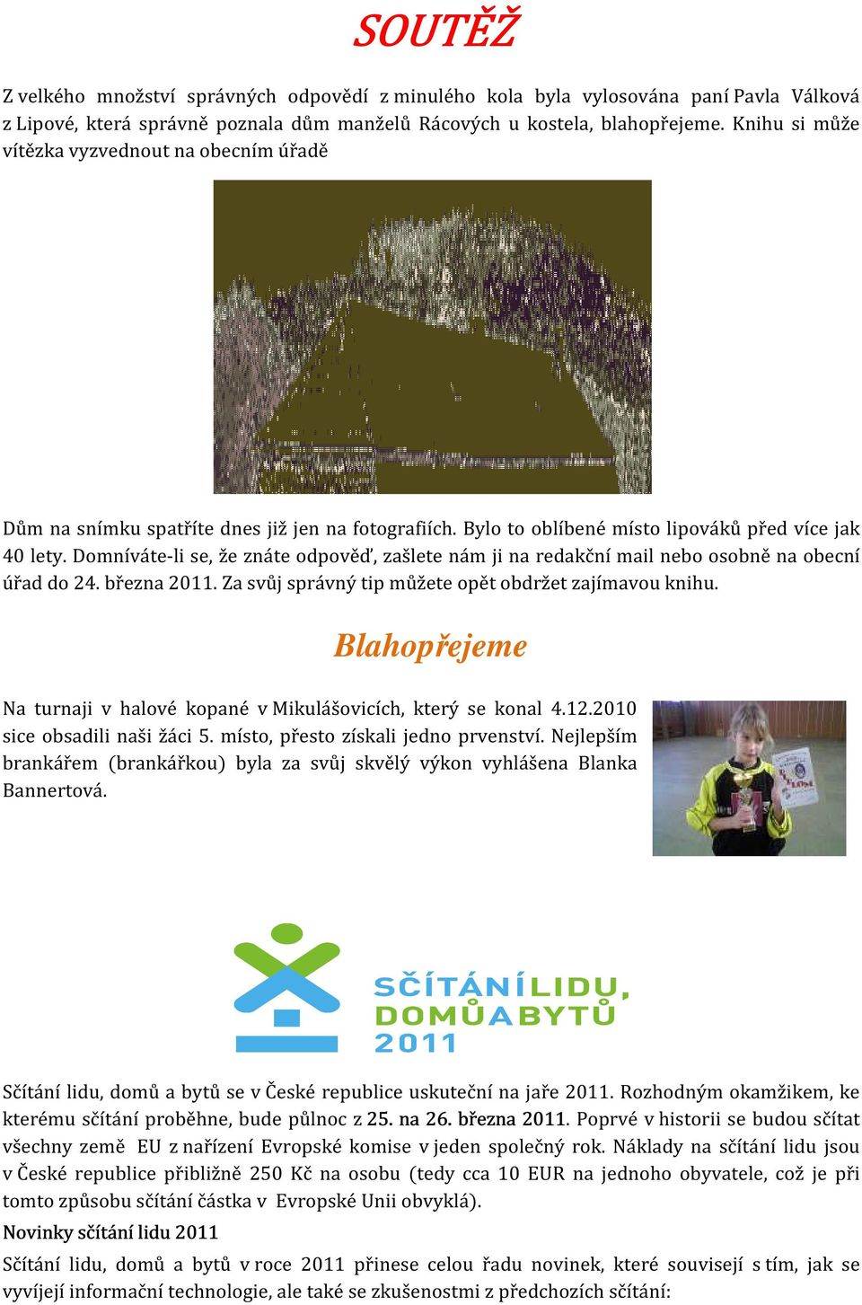 Domníváte-li se, že znáte odpověď, zašlete nám ji na redakční mail nebo osobně na obecní úřad do 24. března 2011. Za svůj správný tip můžete opět obdržet zajímavou knihu.