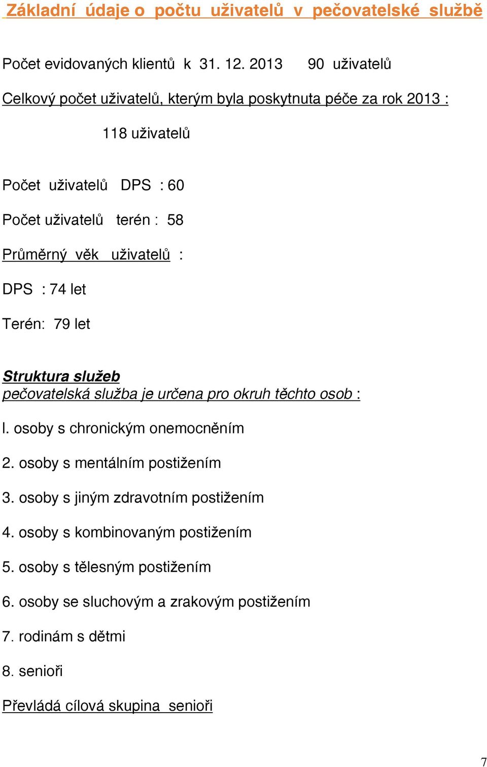 věk uživatelů : DPS : 74 let Terén: 79 let Struktura služeb pečovatelská služba je určena pro okruh těchto osob : l. osoby s chronickým onemocněním 2.