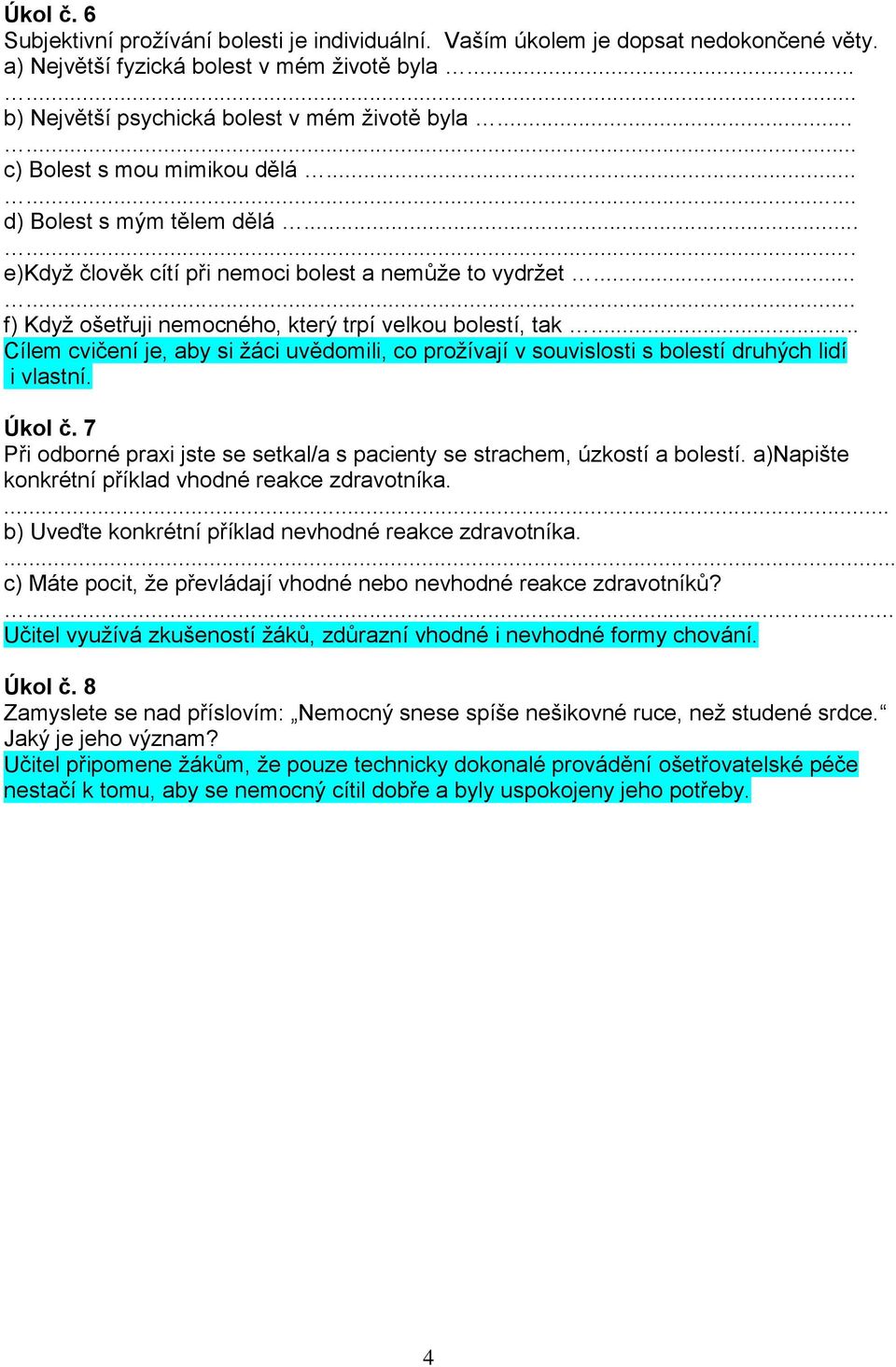 .. Cílem cvičení je, aby si žáci uvědomili, co prožívají v souvislosti s bolestí druhých lidí i vlastní. Úkol č. 7 Při odborné praxi jste se setkal/a s pacienty se strachem, úzkostí a bolestí.