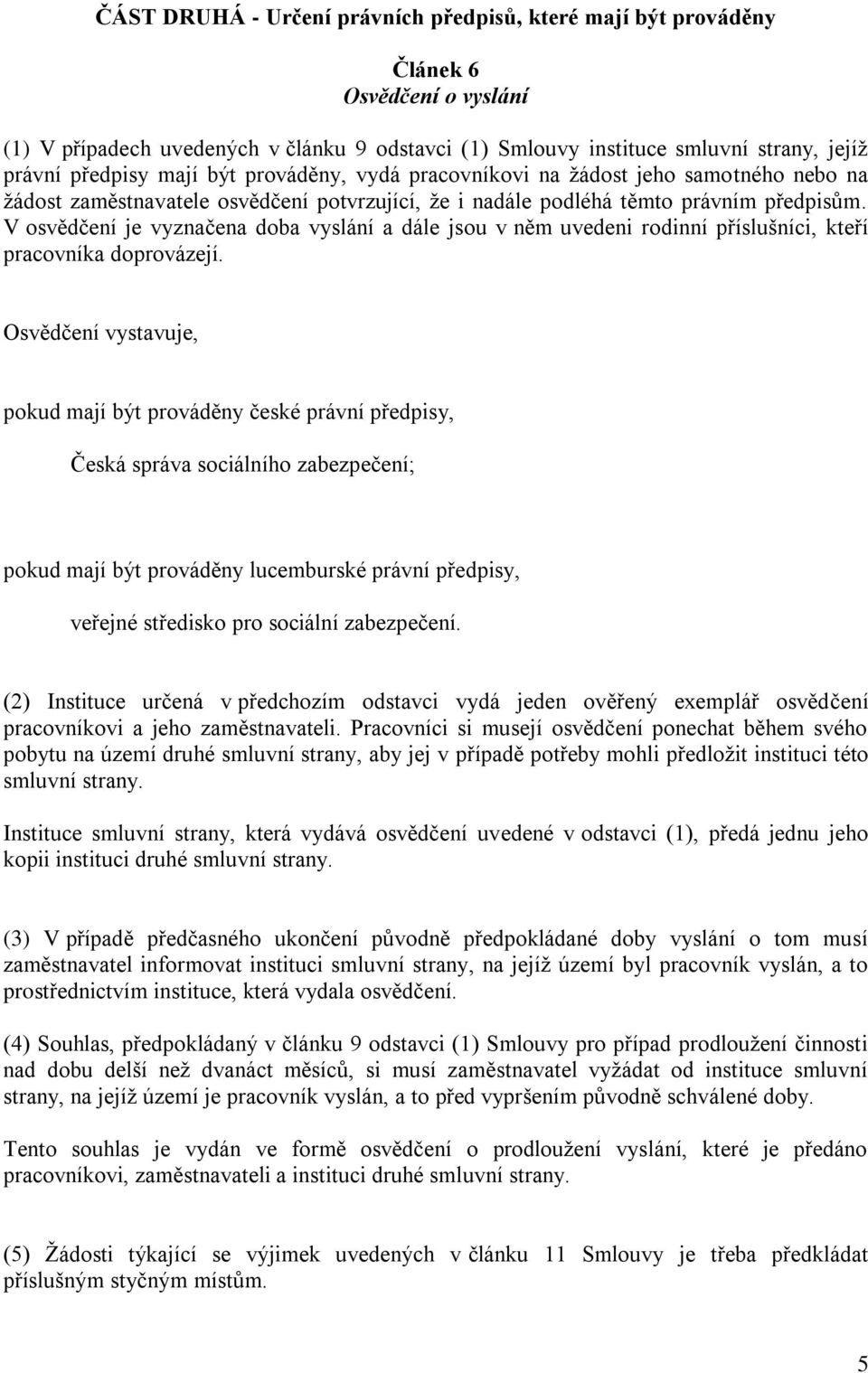 V osvědčení je vyznačena doba vyslání a dále jsou v něm uvedeni rodinní příslušníci, kteří pracovníka doprovázejí.