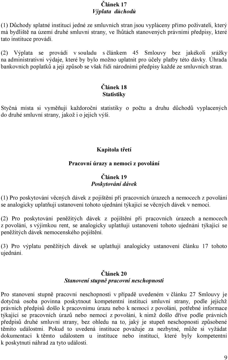 Úhrada bankovních poplatků a její způsob se však řídí národními předpisy každé ze smluvních stran.