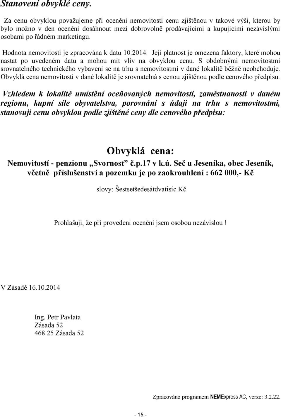 marketingu. Hodnota nemovitosti je zpracována k datu 10.2014. Její platnost je omezena faktory, které mohou nastat po uvedeném datu a mohou mít vliv na obvyklou cenu.