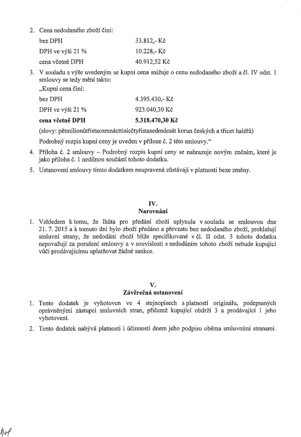 70,30 Kč (slovy: pětmilionůtřistaosmnácttisícčtyřistasedmdesát korun českých a třicet haléřů) Podrobný rozpis kupní ceny je uveden v příloze č. této smlouvy.". Příloha č.