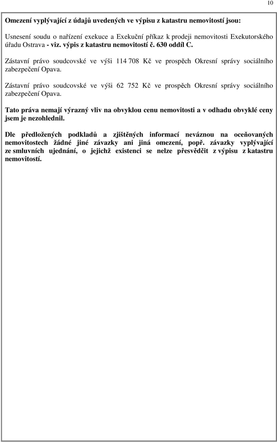 Zástavní právo soudcovské ve výši 62 752 Kč ve prospěch Okresní správy sociálního zabezpečení Opava.