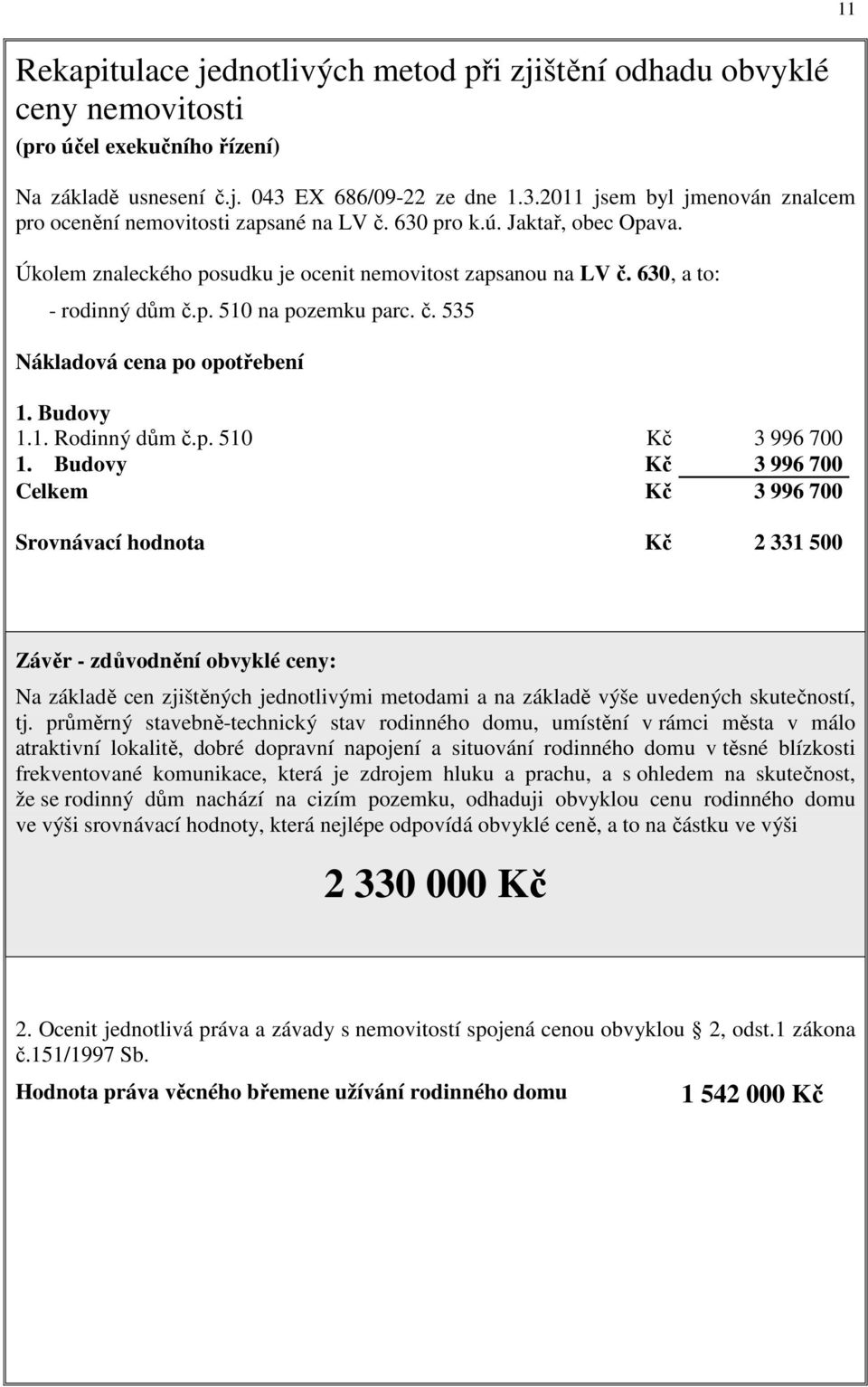 630, a to: - rodinný dům č.p. 510 na pozemku parc. č. 535 Nákladová cena po opotřebení 1. Budovy 1.1. Rodinný dům č.p. 510 Kč 3 996 700 1.