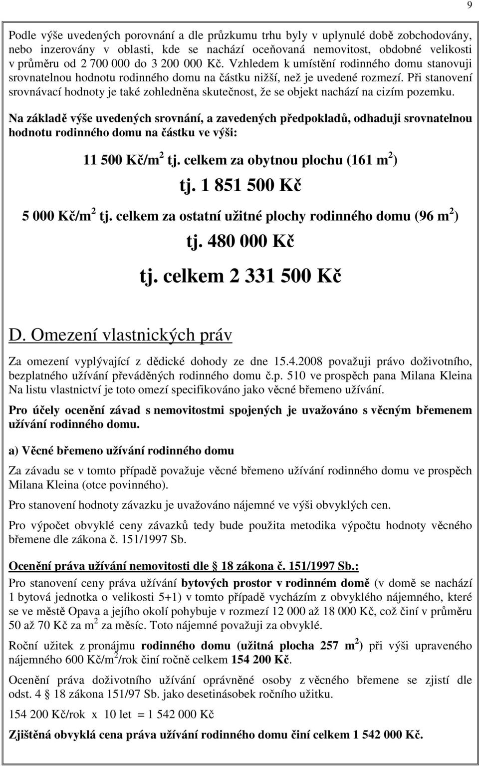 Při stanovení srovnávací hodnoty je také zohledněna skutečnost, že se objekt nachází na cizím pozemku.