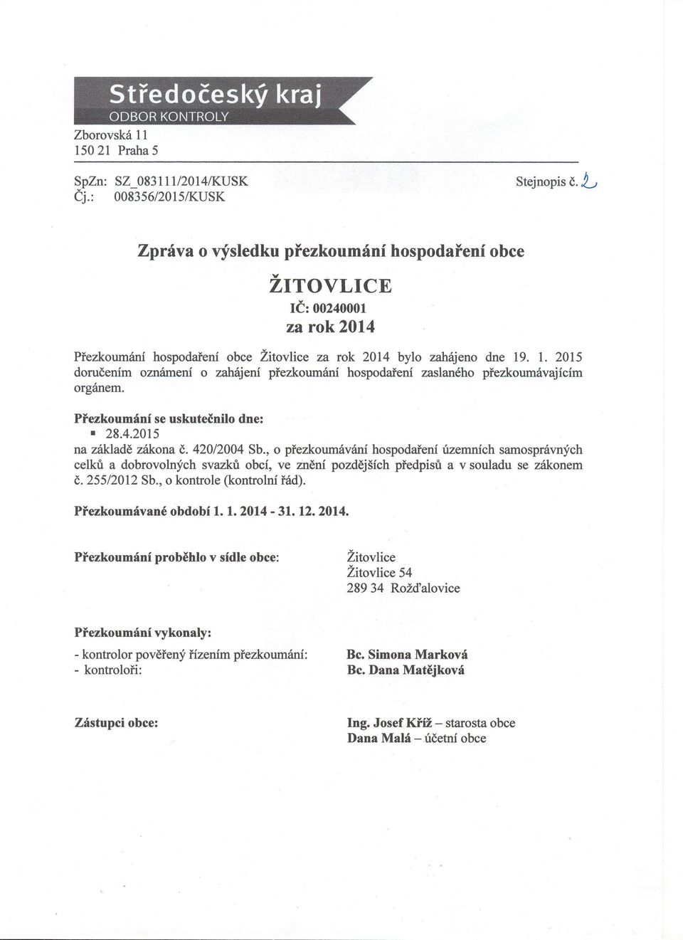 . 1. 2015 doručením oznámení o zahájení přezkoumání hospodaření zaslaného přezkoumávajícím orgánem. Přezkoumání se uskutečnilo dne: 28.4.2015 na základě zákona č. 420/2004 Sb.