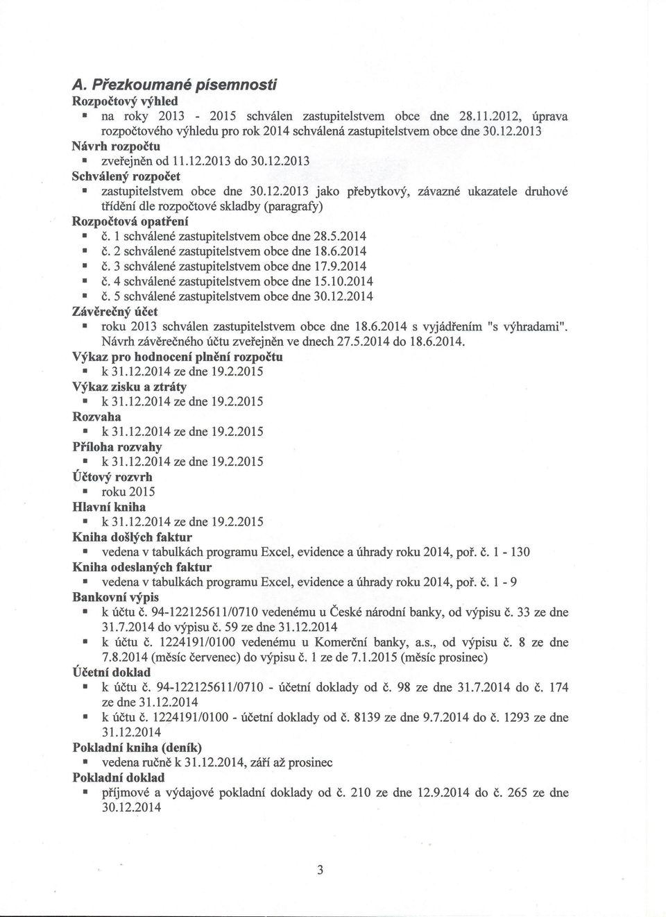 1 schválené zastupitelstvem obce dne 28.5.2014 Č. 2 schválené zastupitelstvem obce dne 18.6.2014 Č. 3 schválené zastupitelstvem obce dne 17.9.2014 Č. 4 schválené zastupitelstvem obce dne 15.10.2014 Č. 5 schválené zastupitelstvem obce dne 30.