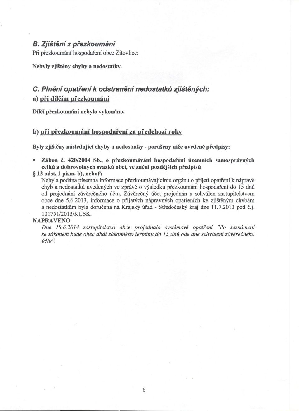 b) při přezkoumání hospodaření za předchozí roky Byly zjištěny následující chyby a nedostatky - porušeny níže uvedené předpisy: Zákon č. 420/2004 Sb.