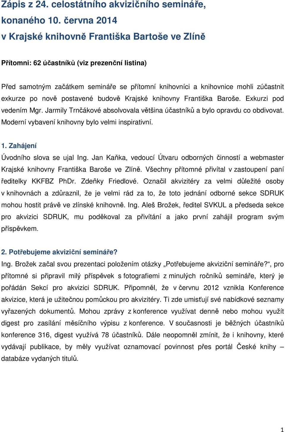 nově postavené budově Krajské knihovny Františka Baroše. Exkurzi pod vedením Mgr. Jarmily Trnčákové absolvovala většina účastníků a bylo opravdu co obdivovat.