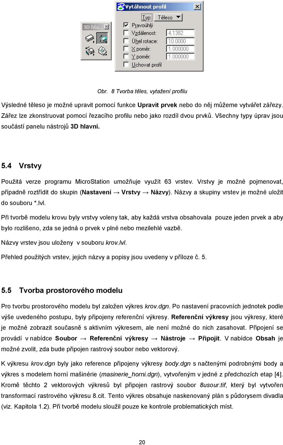 4 Vrstvy Použitá verze programu MicroStation umožňuje využít 63 vrstev. Vrstvy je možné pojmenovat, případně roztřídit do skupin (Nastavení Vrstvy Názvy).