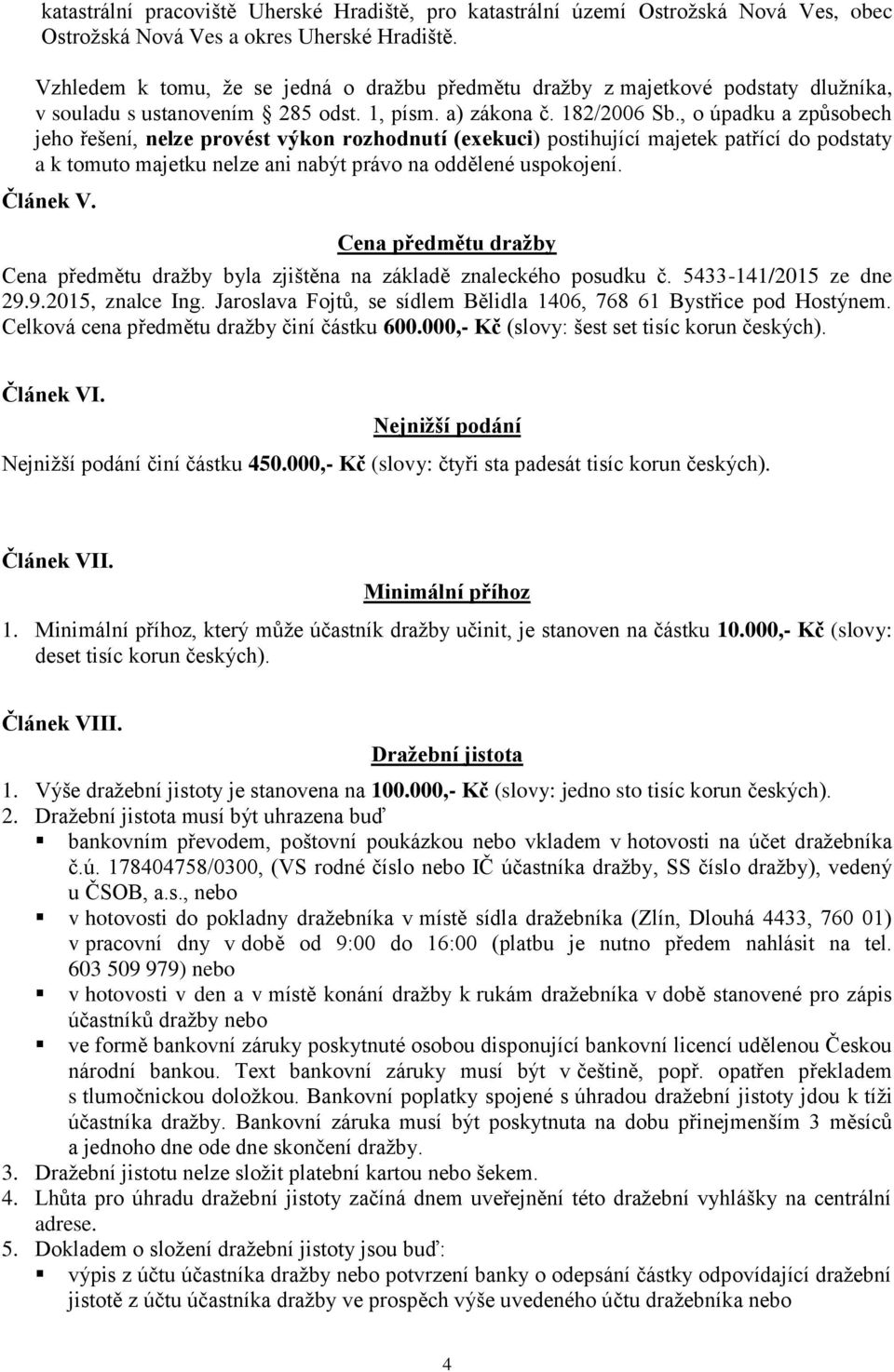 , o úpadku a způsobech jeho řešení, nelze provést výkon rozhodnutí (exekuci) postihující majetek patřící do podstaty a k tomuto majetku nelze ani nabýt právo na oddělené uspokojení. Článek V.