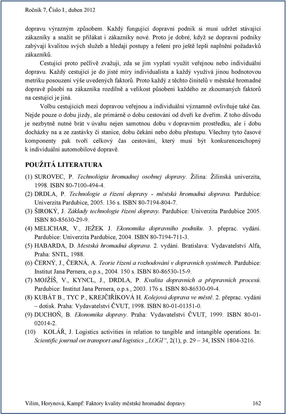 Cestující proto pečlivě zvažují, zda se jim vyplatí využít veřejnou nebo individuální dopravu.
