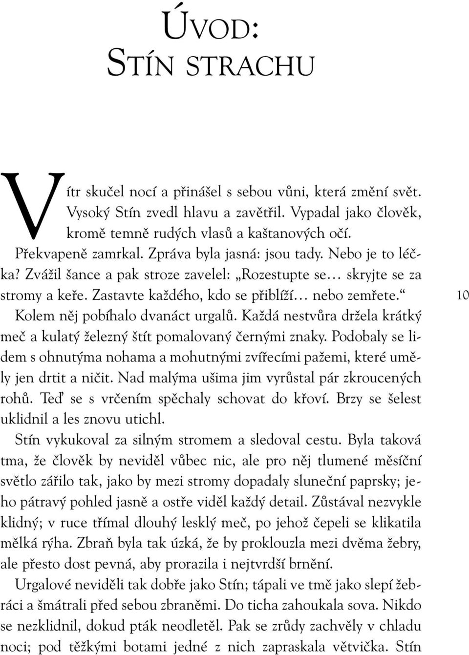 Kolem něj pobíhalo dvanáct urgalů. Každá nestvůra držela krátký meč a kulatý železný štít pomalovaný černými znaky.